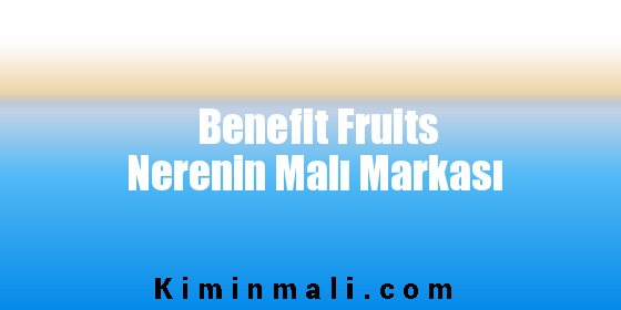Benefit Fruits Nerenin Malı Markası
