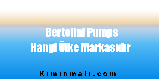 Bertolini Pumps Hangi Ülke Markasıdır