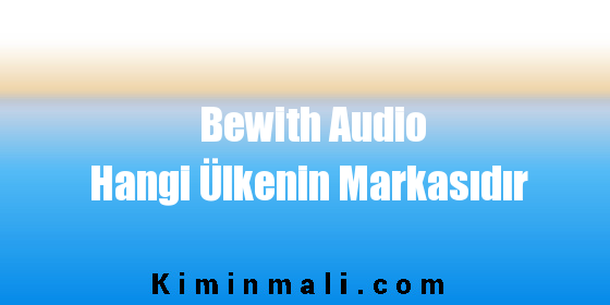 Bewith Audio Hangi Ülkenin Markasıdır