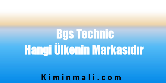 Bgs Technic Hangi Ülkenin Markasıdır