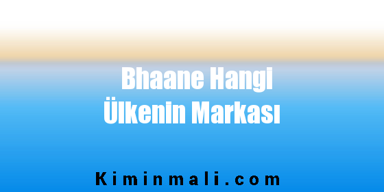 Bhaane Hangi Ülkenin Markası