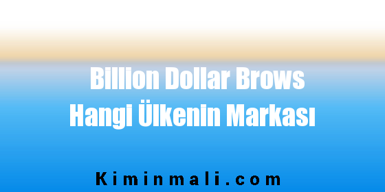 Billion Dollar Brows Hangi Ülkenin Markası