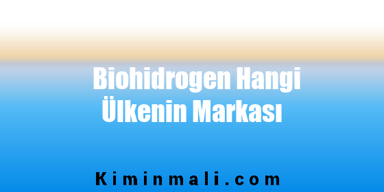 Biohidrogen Hangi Ülkenin Markası