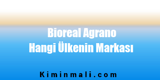 Bioreal Agrano Hangi Ülkenin Markası