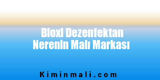 Bioxi Dezenfektan Nerenin Malı Markası