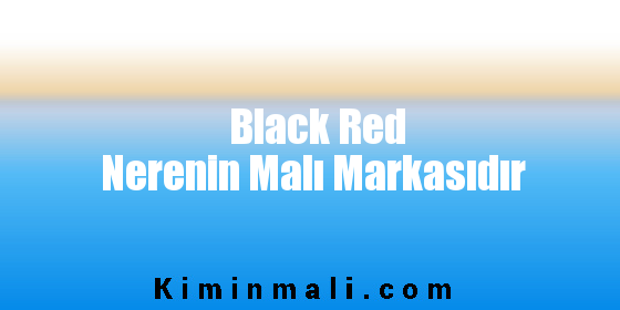 Black Red Nerenin Malı Markasıdır