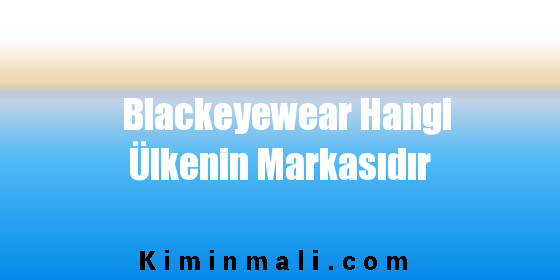Blackeyewear Hangi Ülkenin Markasıdır