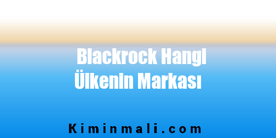 Blackrock Hangi Ülkenin Markası