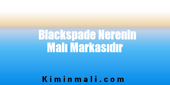 Blackspade Nerenin Malı Markasıdır