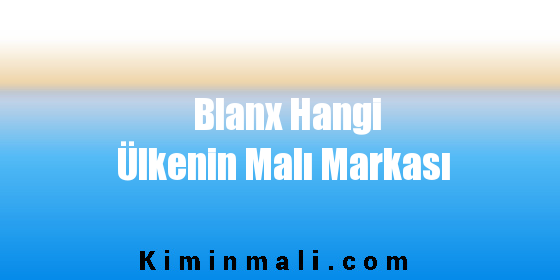 Blanx Hangi Ülkenin Malı Markası