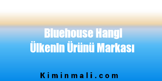 Bluehouse Hangi Ülkenin Ürünü Markası