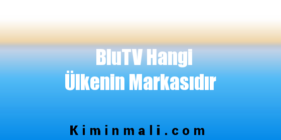BluTV Hangi Ülkenin Markasıdır