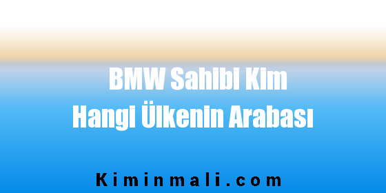 BMW Sahibi Kim Hangi Ülkenin Arabası