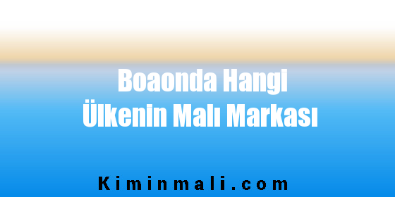 Boaonda Hangi Ülkenin Malı Markası