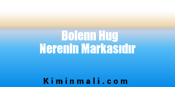 Bolenn Hug Nerenin Markasıdır