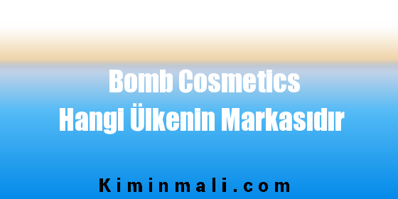 Bomb Cosmetics Hangi Ülkenin Markasıdır