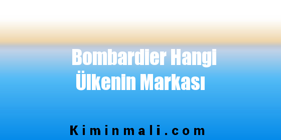 Bombardier Hangi Ülkenin Markası