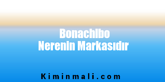 Bonachibo Nerenin Markasıdır