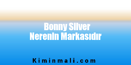 Bonny Silver Nerenin Markasıdır