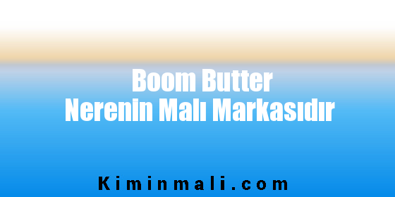Boom Butter Nerenin Malı Markasıdır