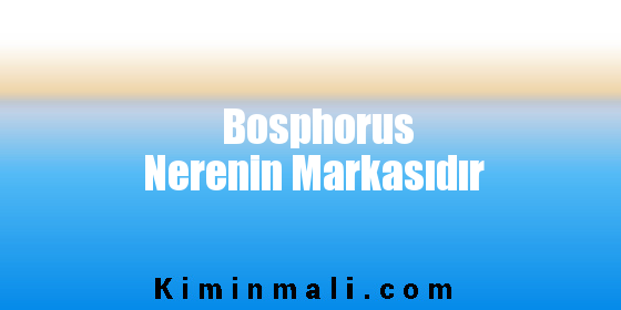 Bosphorus Nerenin Markasıdır