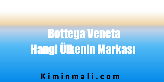 Bottega Veneta Hangi Ülkenin Markası