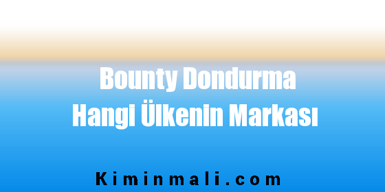 Bounty Dondurma Hangi Ülkenin Markası