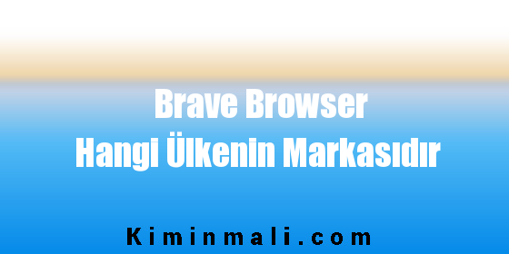 Brave Browser Hangi Ülkenin Markasıdır