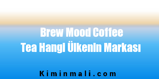 Brew Mood Coffee Tea Hangi Ülkenin Markası