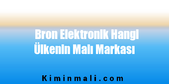 Bron Elektronik Hangi Ülkenin Malı Markası