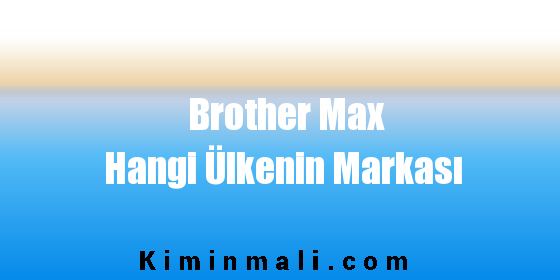 Brother Max Hangi Ülkenin Markası