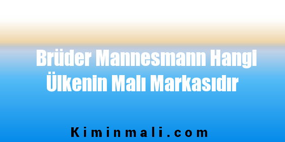 Brüder Mannesmann Hangi Ülkenin Malı Markasıdır