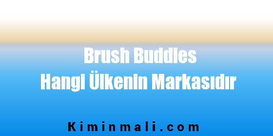 Brush Buddies Hangi Ülkenin Markasıdır