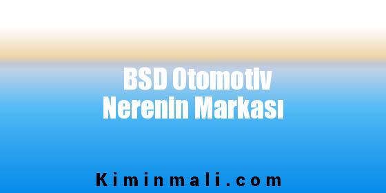 BSD Otomotiv Nerenin Markası