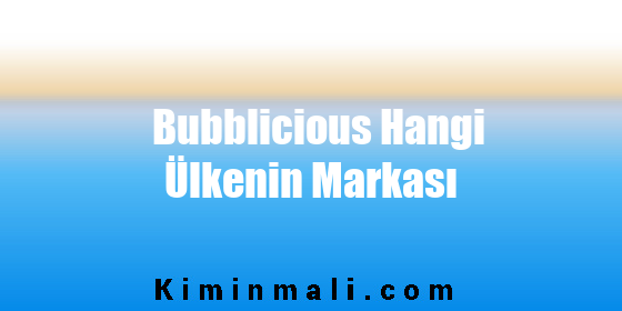 Bubblicious Hangi Ülkenin Markası
