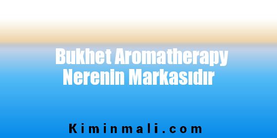 Bukhet Aromatherapy Nerenin Markasıdır