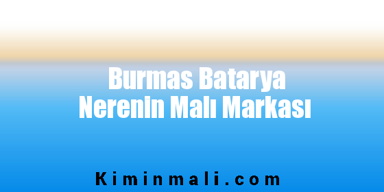 Burmas Batarya Nerenin Malı Markası