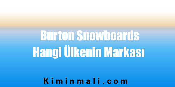 Burton Snowboards Hangi Ülkenin Markası