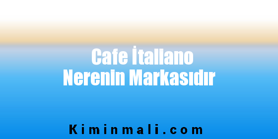 Cafe İtaliano Nerenin Markasıdır