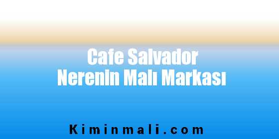Cafe Salvador Nerenin Malı Markası