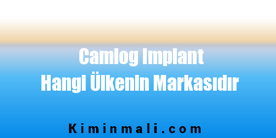 Camlog Implant Hangi Ülkenin Markasıdır