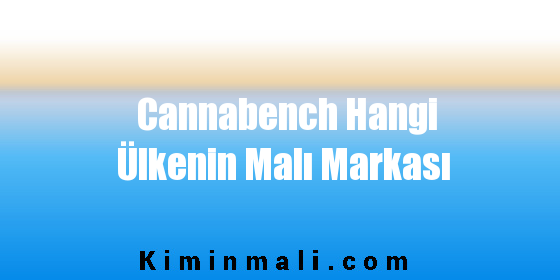 Cannabench Hangi Ülkenin Malı Markası