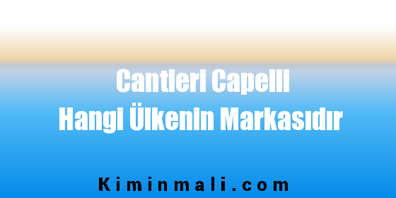 Cantieri Capelli Hangi Ülkenin Markasıdır