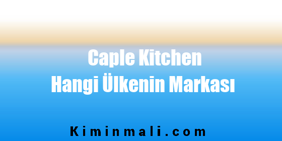 Caple Kitchen Hangi Ülkenin Markası