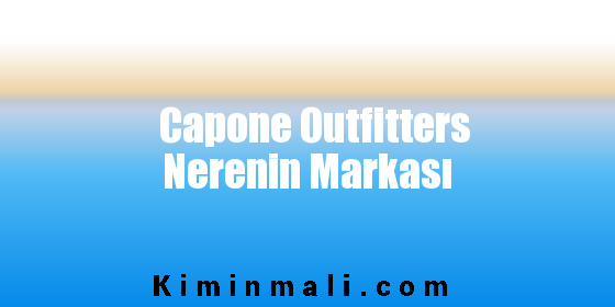 Capone Outfitters Nerenin Markası