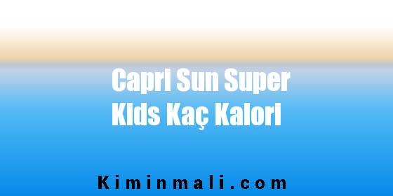 Capri Sun Super Kids Kaç Kalori