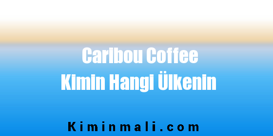 Caribou Coffee Kimin Hangi Ülkenin