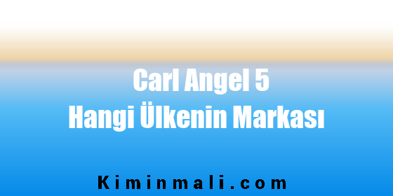 Carl Angel 5 Hangi Ülkenin Markası