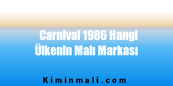 Carnival 1986 Hangi Ülkenin Malı Markası