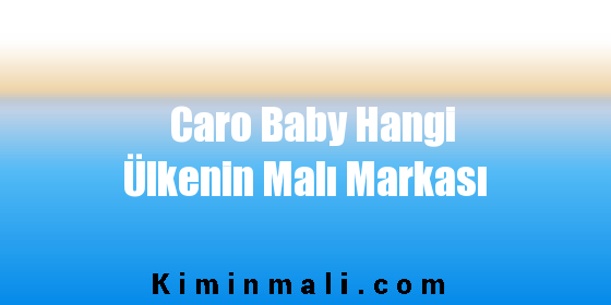 Caro Baby Hangi Ülkenin Malı Markası